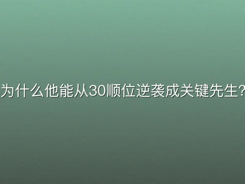 为什么他能从30顺位逆袭成关键先生？